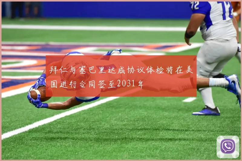 拜仁与塞巴里达成协议体检将在美国进行合同签至2031年