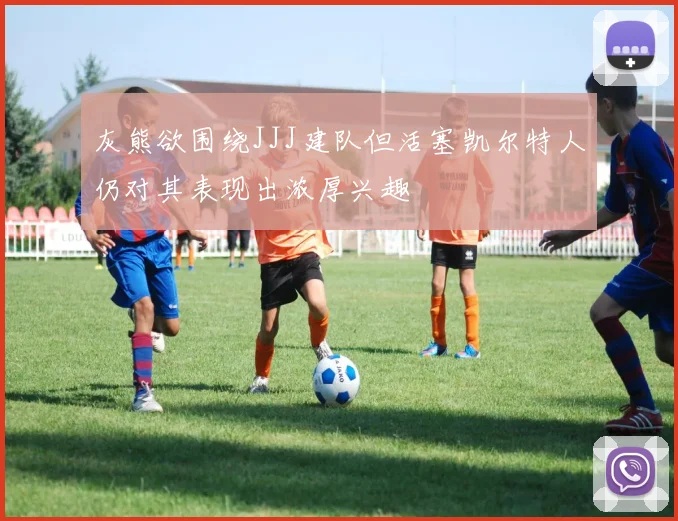 灰熊欲围绕JJJ建队但活塞凯尔特人仍对其表现出浓厚兴趣